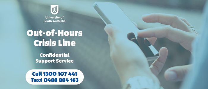 University of South Austrlaia Out-of-Hours Crisis Line Confidential Support Service.Call 1300 107 441 Text 0488 884 163