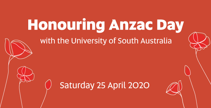 Honouring Anzac Day with the University of South Australia Saturday 25 April 2020