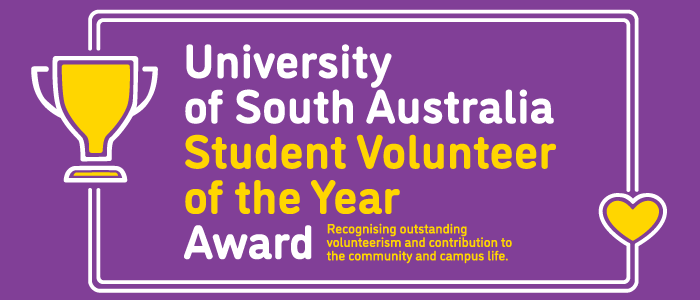 University of South Australia Student Volunteer of the Year Award: Recognising outstanding volunteerism and contribution to the community and campus life
