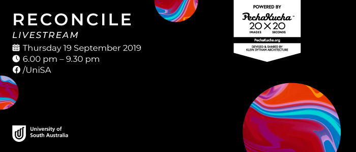 RECONCILE, Powered by PechaKucha. Thursday 19 September 2019, 6.00 pm–9.30 pm, University of South Australia