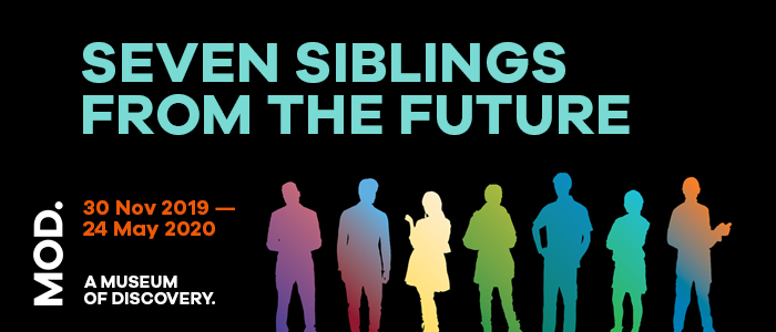 SEVEN SIBLINGS FROM THE FUTURE 30 Nov 2019 – 24 May 2020. MOD. A Museum of discovery.