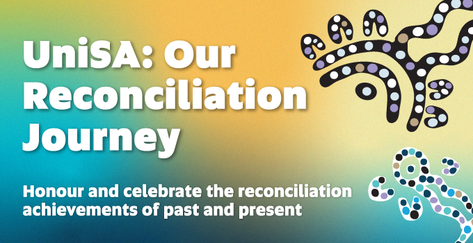 "UniSA: Our Reconciliation Journey
Honour and celebrate the reconciliation achievements of past and present" on a radient backgrand along with Aboriginal artwork pattern