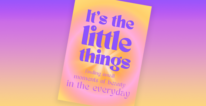 Image of poster from the Bupa wellbeing competition winner - It's the little things, finding small moments of beauty in the everyday