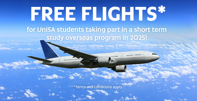 Image of a plane in the sky
FREE FLIGHTS* for UniSA students taking part in a short term study overseas program in 2025! *Terms and conditions apply