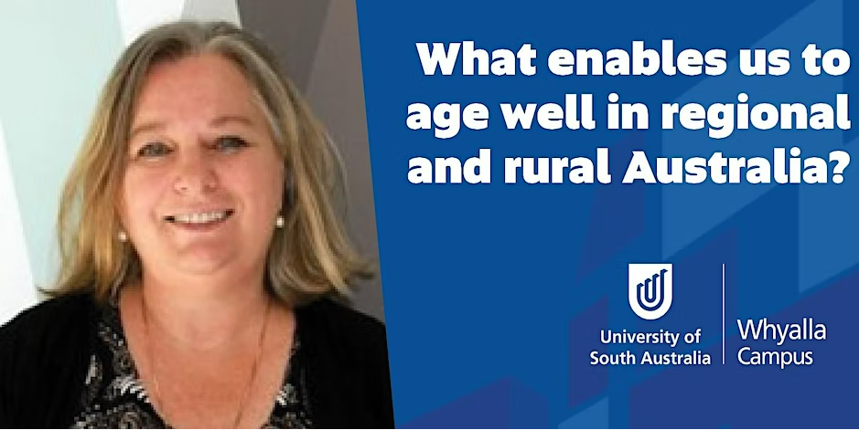 A photo of Dr Helen Barrie along with the the text "What enables us to age well in regional and rural Australia" and the UniSA Whyalla Campus logo