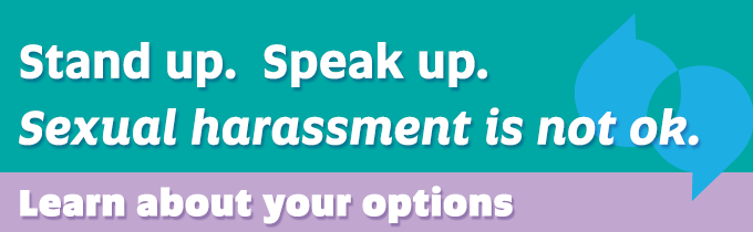 Stand up. Speak up. Sexual harassment is not ok. Learn about your options.