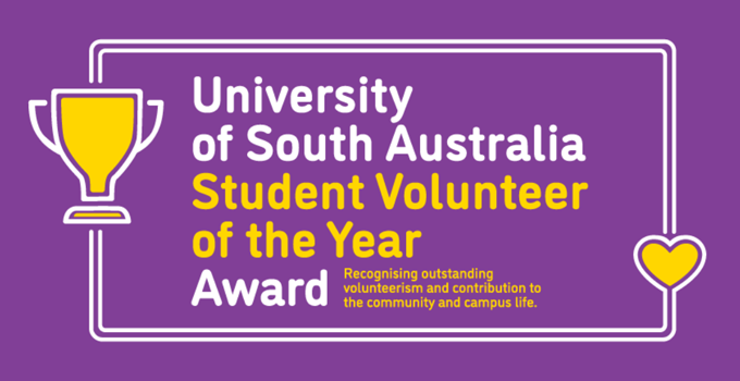 University of South Australia Student Volunteer of the Year Award. Recognising outstanding volunteerism and contribution to the community and campus life.